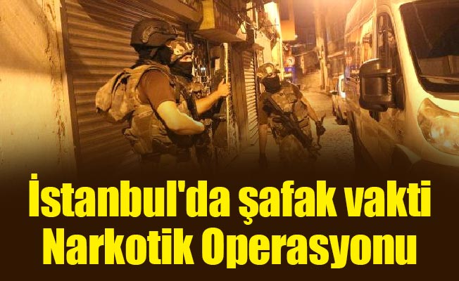 İstanbul'da şafak vakti Narkotik Operasyonu