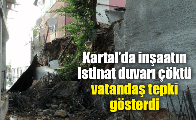 Kartal’da inşaatın istinat duvarı çöktü vatandaş tepki gösterdi