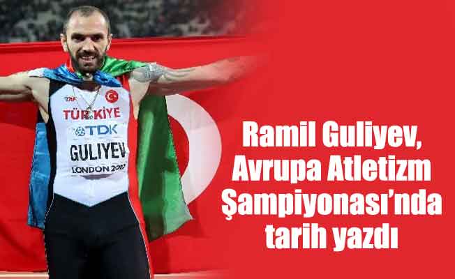 Ramil Guliyev, Avrupa Atletizm Şampiyonası’nda tarih yazdı
