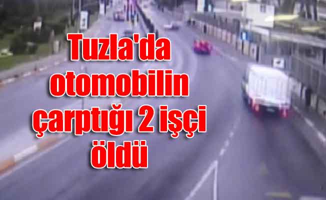 Tuzla'da otomobilin çarptığı 2 işçi öldü
