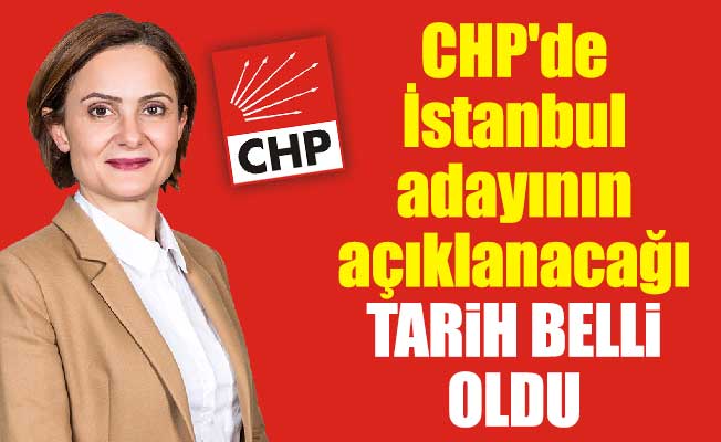 CHP'de İstanbul adayının açıklanacağı tarih belli oldu