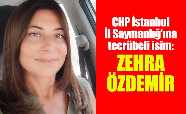 CHP İstanbul İl Saymanlığ’ına tecrübeli isim: Zehra Özdemir