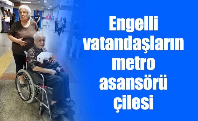 Engelli vatandaşların metro asansörü çilesi