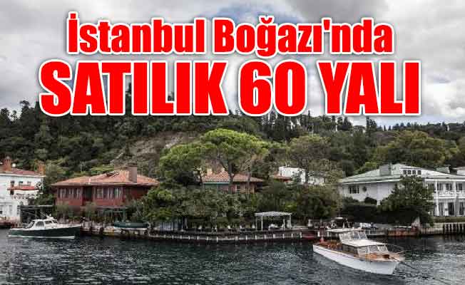 İstanbul Boğazı'nda satılık 60 yalı