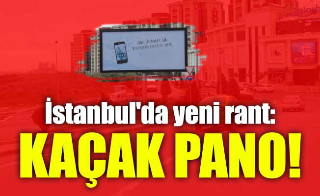İstanbul'da yeni rant: Kaçak pano!