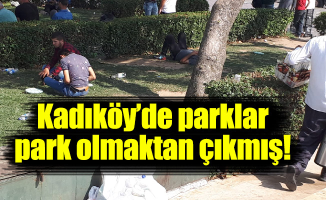 Kadıköy’de parklar park olmaktan çıkmış!