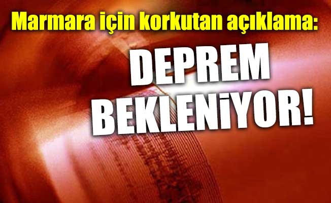 Marmara için korkutan açıklama: Deprem bekleniyor!