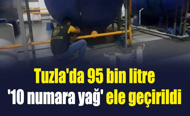 Tuzla'da 95 bin litre '10 numara yağ' ele geçirildi