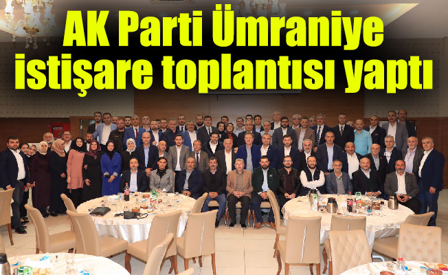 AK Parti Ümraniye istişare toplantısı yaptı