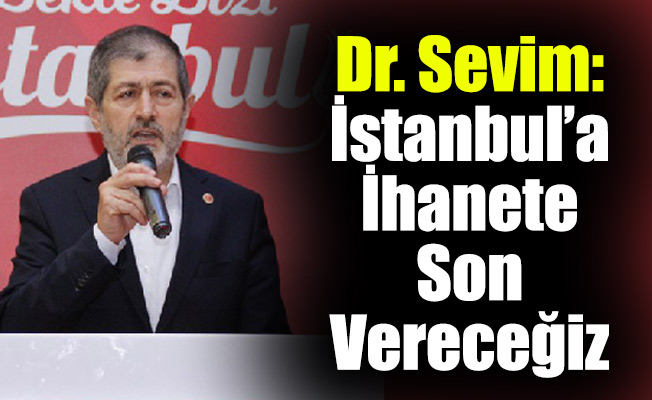 Dr. Sevim: İstanbul’a İhanete Son Vereceğiz