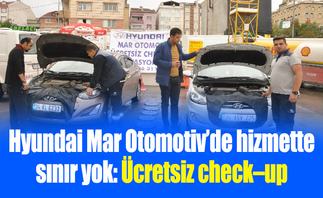 Hyundai Mar Otomotiv’de hizmette sınır yok: Ücretsiz check–up