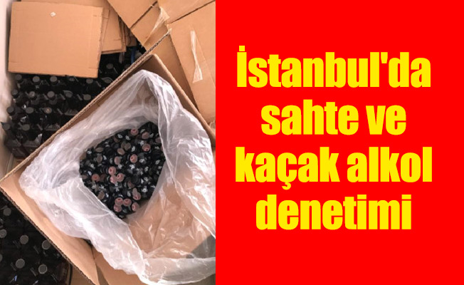 İstanbul'da sahte ve kaçak alkol denetimi