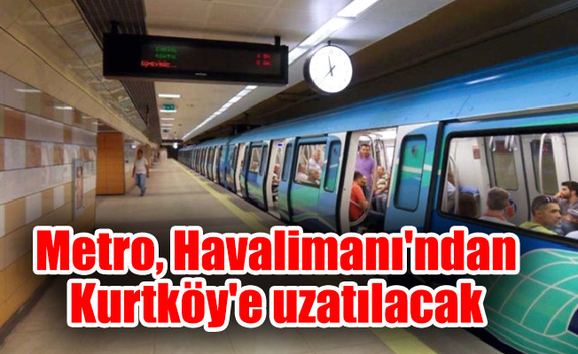 Metro, Havalimanı'ndan Kurtköy'e uzatılacak