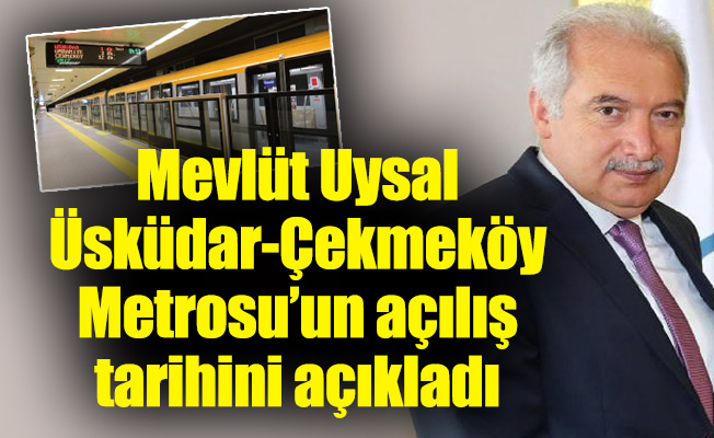 Mevlüt Uysal Üsküdar-Çekmeköy Metrosu’nun açılış tarihini açıkladı