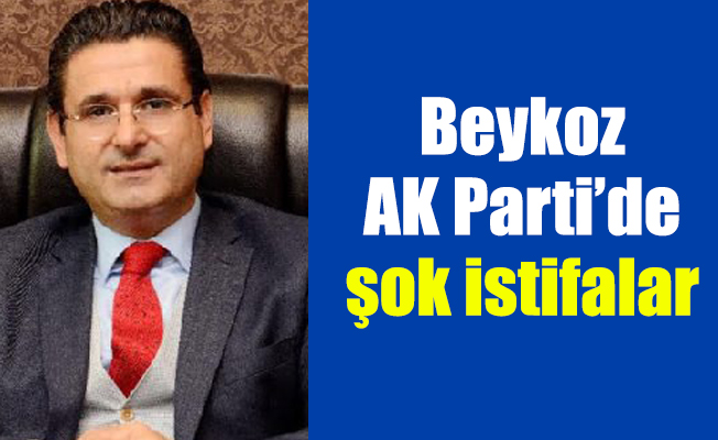 Beykoz AK Parti’de şok istifalar