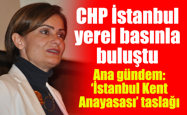 CHP İstanbul yerel basınla buluştu Ana gündem: ‘İstanbul Kent Anayasası’ taslağı