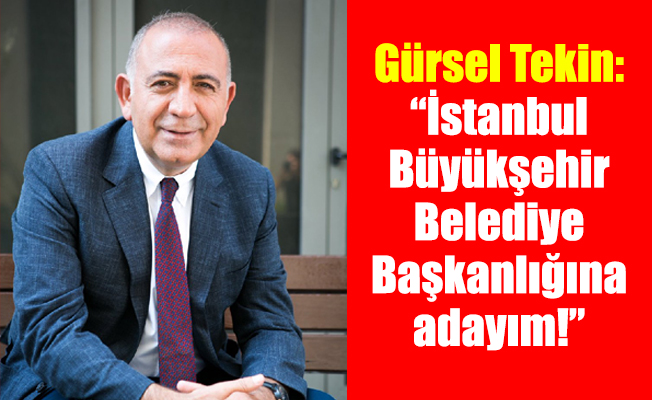 Gürsel Tekin: “İstanbul Büyükşehir Belediye Başkanlığına adayım!”