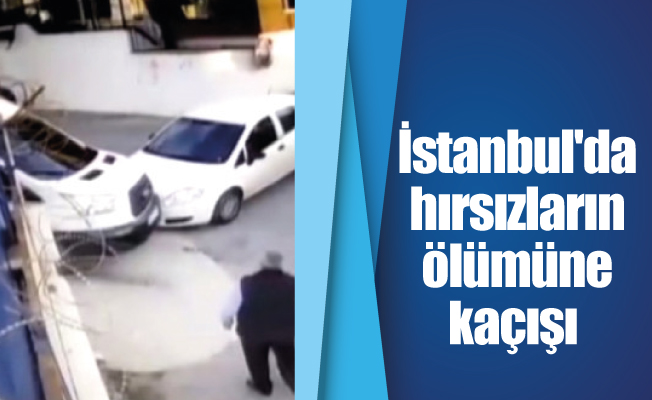 İstanbul'da hırsızların ölümüne kaçışı