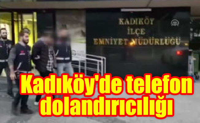 Kadıköy'de telefon dolandırıcılığı