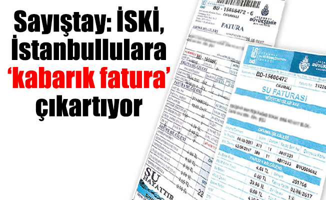 Sayıştay: İSKİ, İstanbullulara ‘kabarık fatura’ çıkartıyor