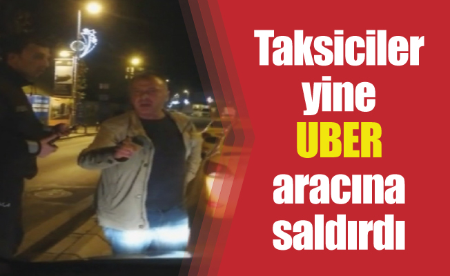 Taksiciler yine UBER aracına saldırdı