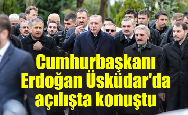 Cumhurbaşkanı Erdoğan Üsküdar'da açılışta konuştu
