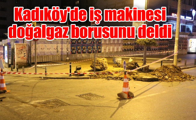 Kadıköy'de iş makinesi doğalgaz borusunu deldi