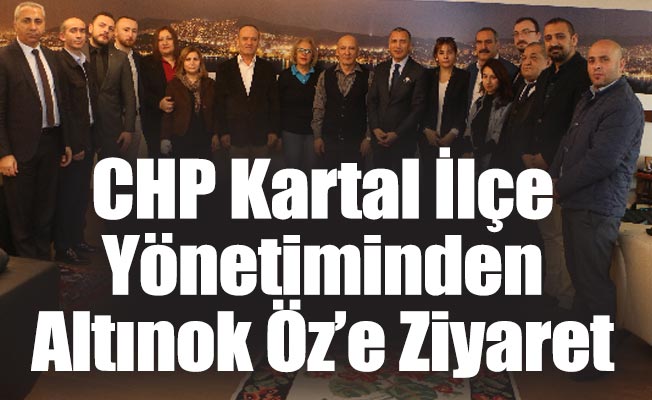 CHP Kartal İlçe Yönetiminden Başkan Altınok Öz’e Ziyaret