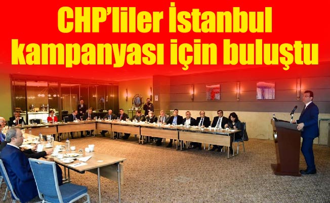 CHP’liler İstanbul kampanyası için buluştu
