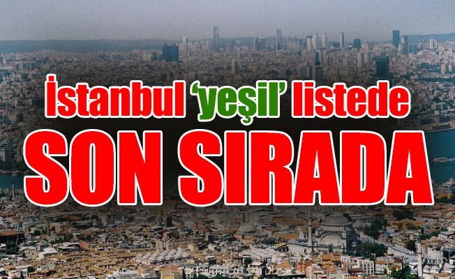 İstanbul ‘yeşil’ listede son sırada