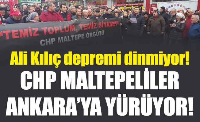 Ali Kılıç depremi dinmiyor! CHP Maltepeliler Ankara’ya yürüyor..