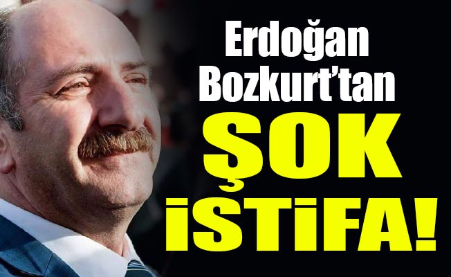Erdoğan Bozkurt’tan şok istifa!