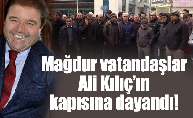 Mağdur vatandaşlar Ali Kılıç’ın kapısına dayandı!
