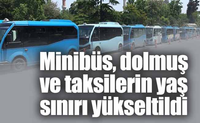 Minibüs, dolmuş ve taksilerin yaş sınırı yükseltildi