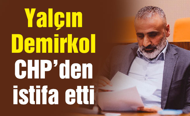 Yalçın Demirkol CHP’den istifa etti