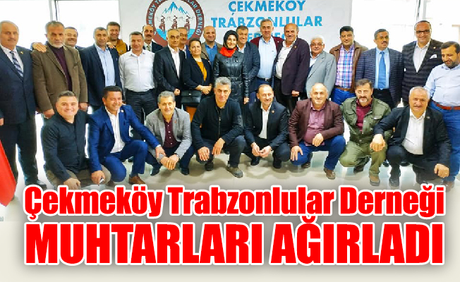 Çekmeköy Trabzonlular Derneği muhtarları ağırladı