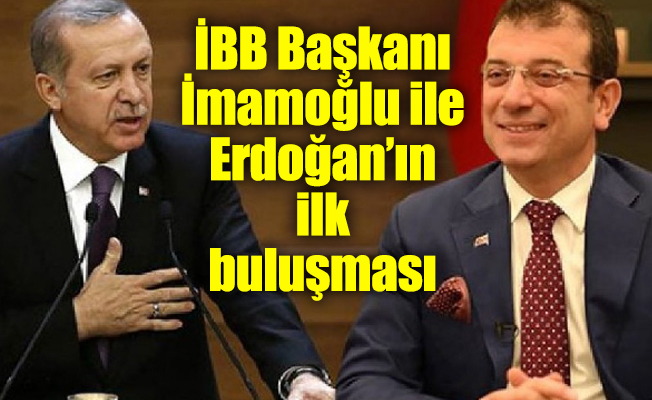 İBB Başkanı İmamoğlu ile Erdoğan’ın ilk buluşması