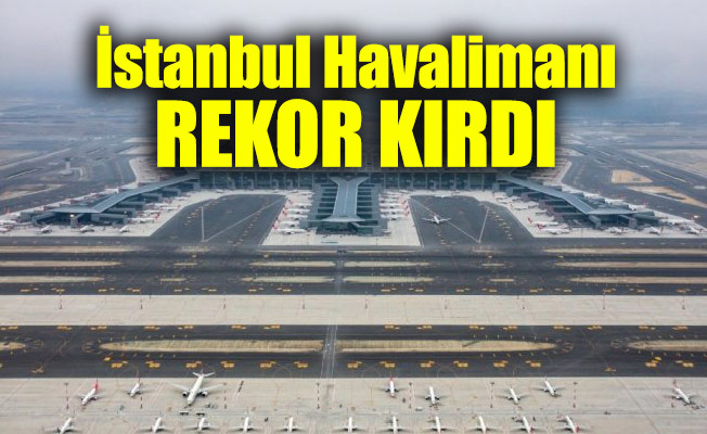 İstanbul Havalimanı Rekor Kırdı