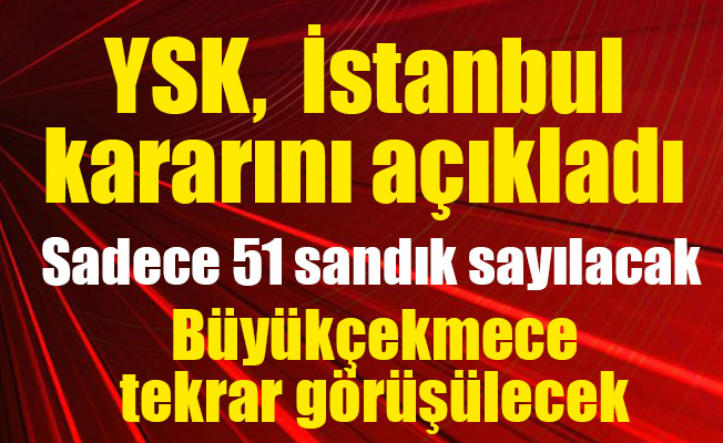 YSK, İstanbul kararını açıkladı