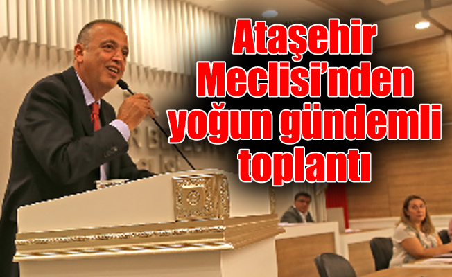 Ataşehir Meclisi’nden yoğun gündemli toplantı