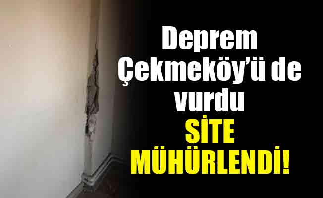 Deprem Çekmeköy’ü de vurdu. Site mühürlendi!