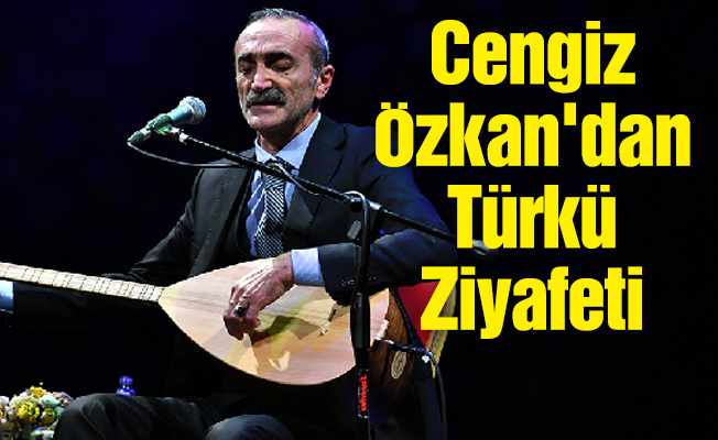 Cengiz Özkan'dan Türkü Ziyafeti