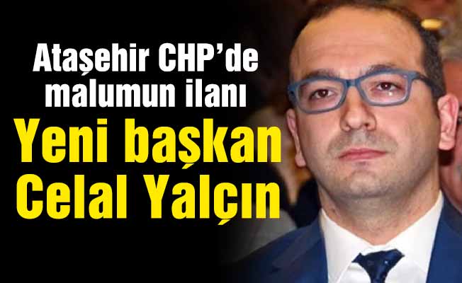 Ataşehir CHP’de malumun ilanı. Yeni başkan Celal Yalçın