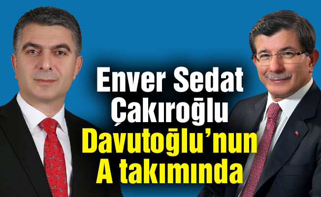 Enver Sedat Çakıroğlu Davutoğlu’nun A takımında