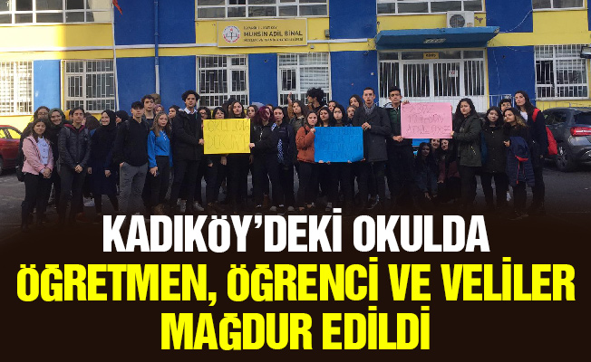 Kadıköy’deki okulda Öğretmen, öğrenci ve veliler mağdur edildi