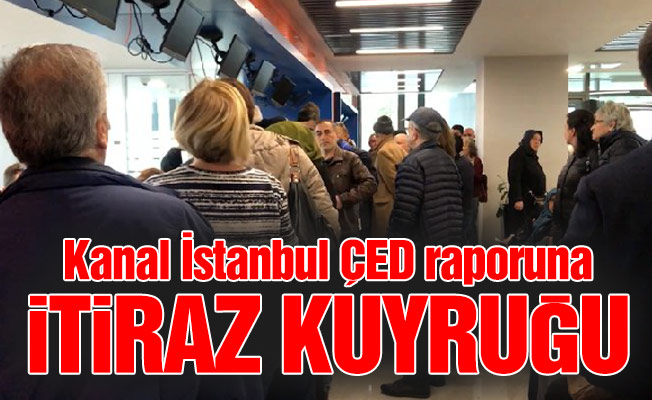 Kanal İstanbul ÇED raporuna itiraz kuyruğu