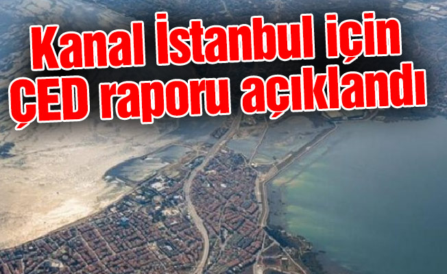 Kanal İstanbul için ÇED raporu açıklandı