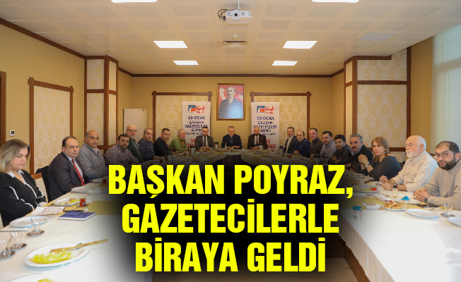 Başkan Poyraz, gazetecilerle biraya geldi