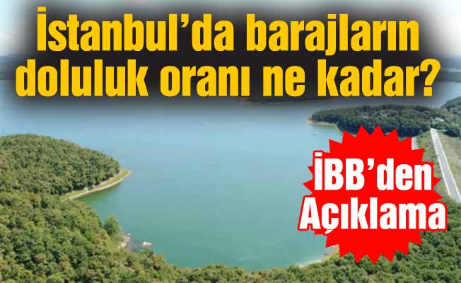 İstanbul’da barajların doluluk oranı ne kadar?