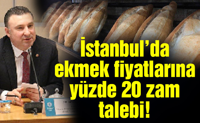 İstanbul’da ekmek fiyatlarına yüzde 20 zam talebi!